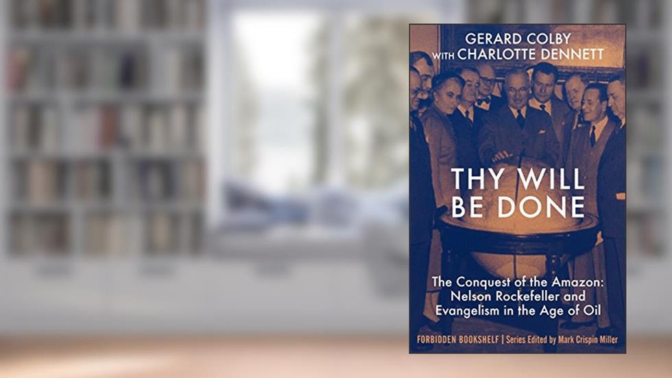Thy Will Be Done: The Conquest of the Amazon: Nelson Rockefeller and Evangelism in the Age of Oil (Forbidden Bookshelf), written by Gerard Colby; Charlotte Dennett