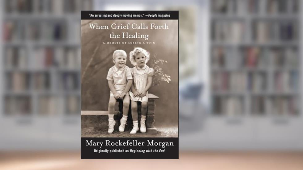When Grief Calls Forth the Healing: A Memoir of Losing a Twin, written by Mary Rockefeller Morgan