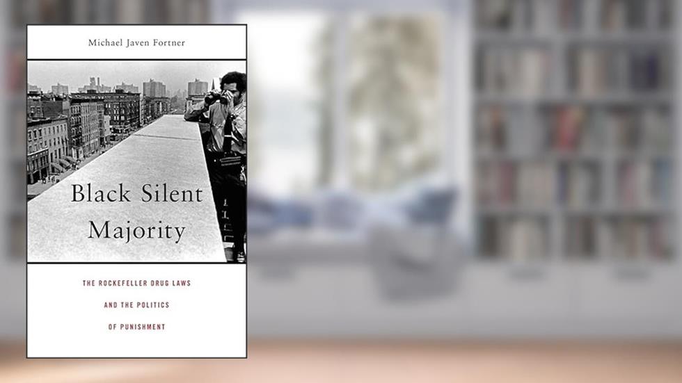 Black Silent Majority: The Rockefeller Drug Laws and the Politics of Punishment, written by Michael Javen Fortner
