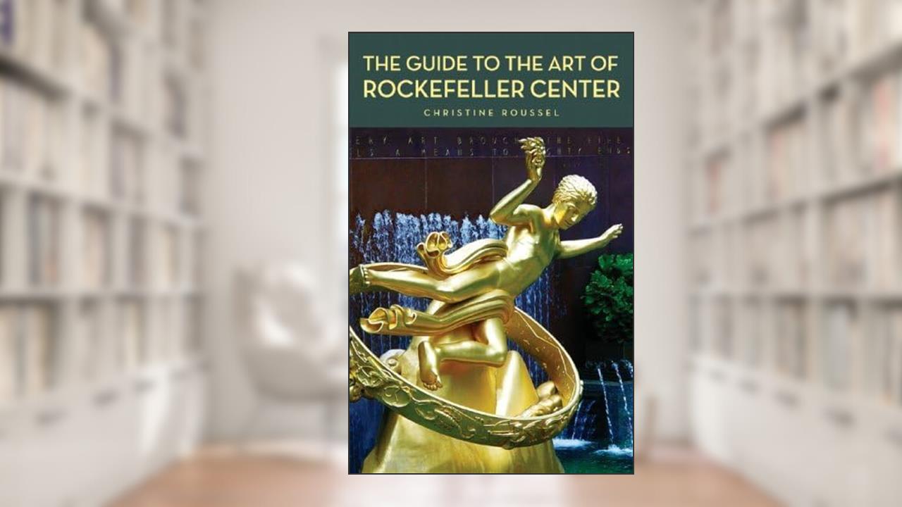 The Guide to the Art of Rockefeller Center, written by Christine Roussel