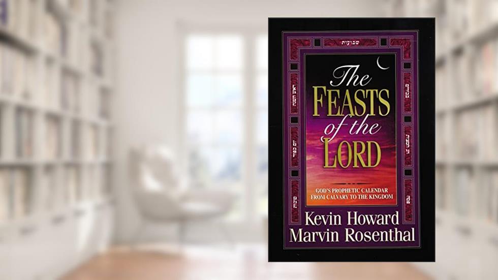 The Feasts of the Lord: God's Prophetic Calendar from Calvary to the Kingdom, written by Kevin Howard; Marvin Rosenthal