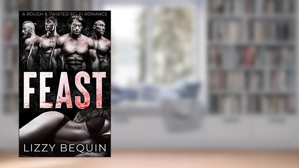 Feast: A Rough & Twisted Sci-Fi Romance (Ukkur Mates Book 2), written by Lizzy Bequin