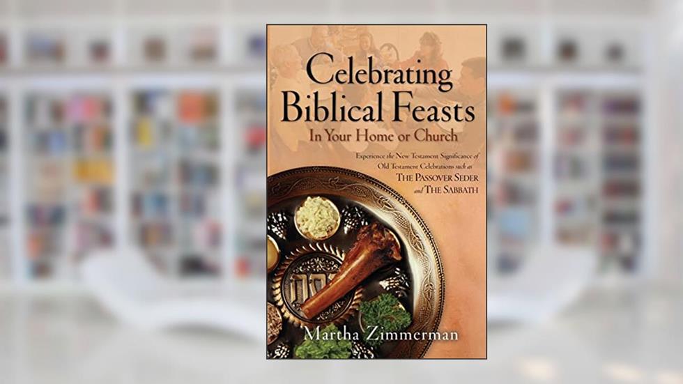 Celebrating Biblical Feasts: In Your Home or Church, written by Martha G. Zimmerman