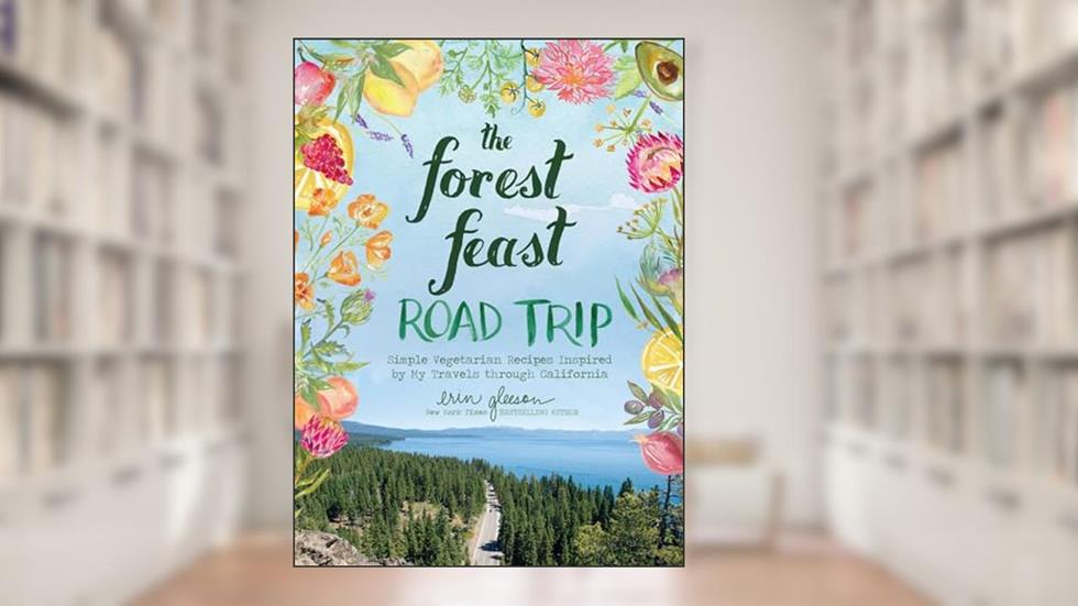 The Forest Feast Road Trip: Simple Vegetarian Recipes Inspired by My Travels through California, written by Erin Gleeson