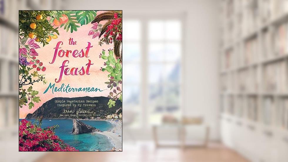 The Forest Feast Mediterranean: Simple Vegetarian Recipes Inspired by My Travels, written by Erin Gleeson