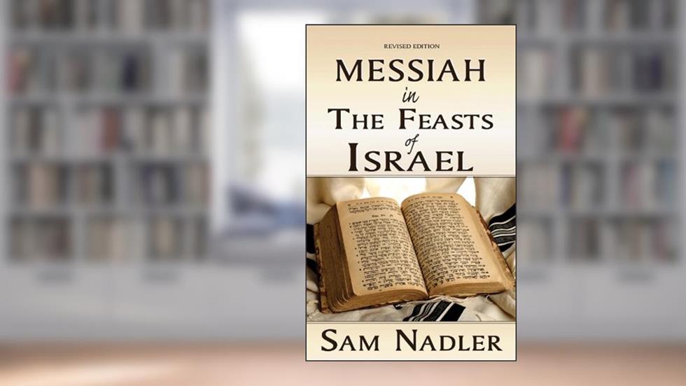 Messiah in the Feasts of Israel, written by Sam Nadler