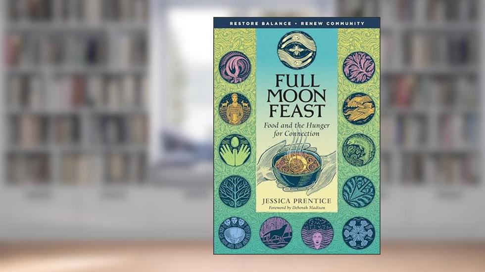 Full Moon Feast: Food and the Hunger for Connection, written by Jessica Prentice