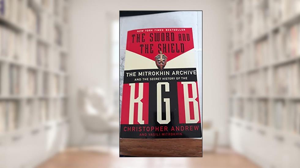 The Sword and the Shield: The Mitrokhin Archive and the Secret History of the KGB, written by Christopher Andrew; Vasili Mitrokhin
