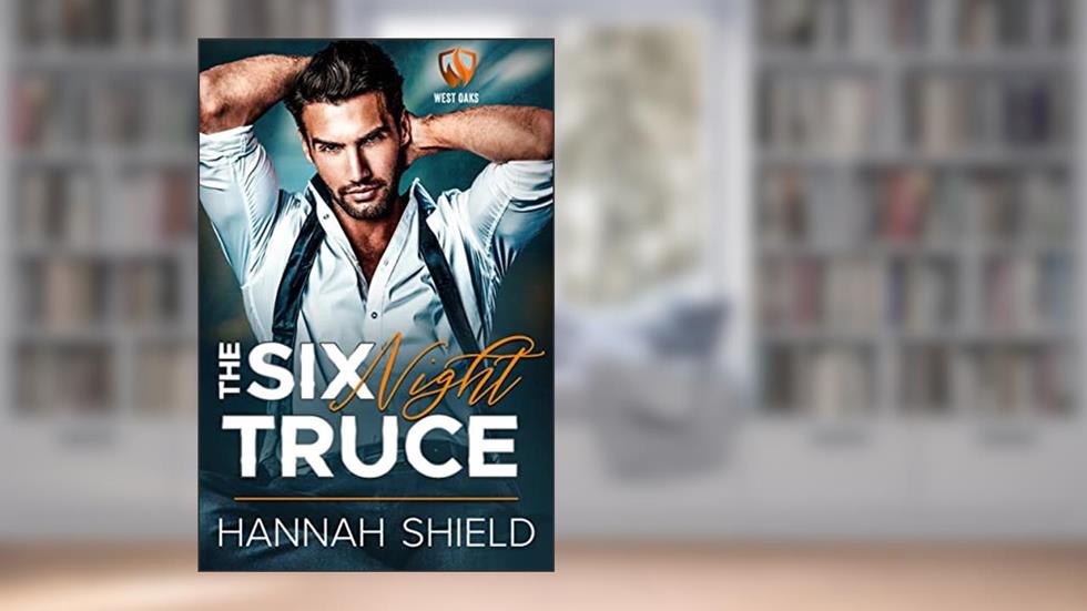 The Six Night Truce: An Enemies to Lovers Romance (West Oaks Heroes Book 1), written by Hannah Shield