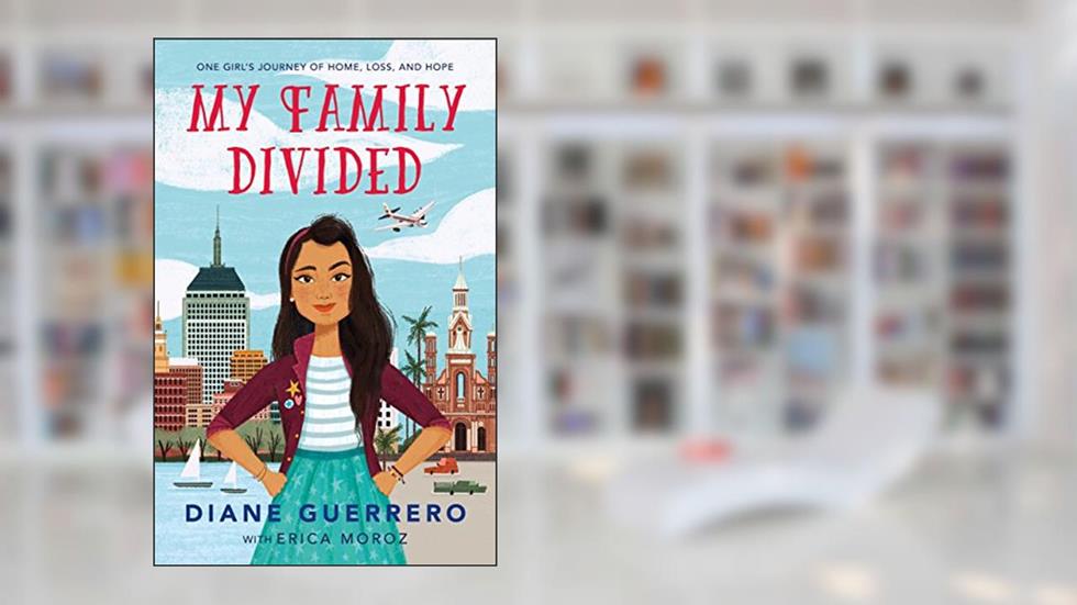 My Family Divided: One Girl's Journey of Home, Loss, and Hope, written by Diane Guerrero; Erica Moroz