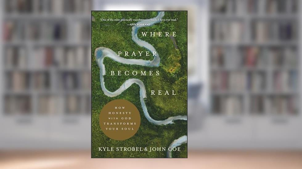 Where Prayer Becomes Real: How Honesty with God Transforms Your Soul, written by Kyle Strobel; John Coe