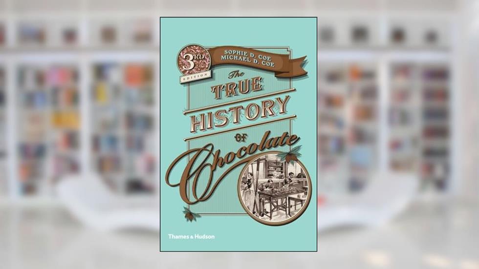 The True History of Chocolate: Third Edition, written by Sophie D. Coe; Michael D. Coe