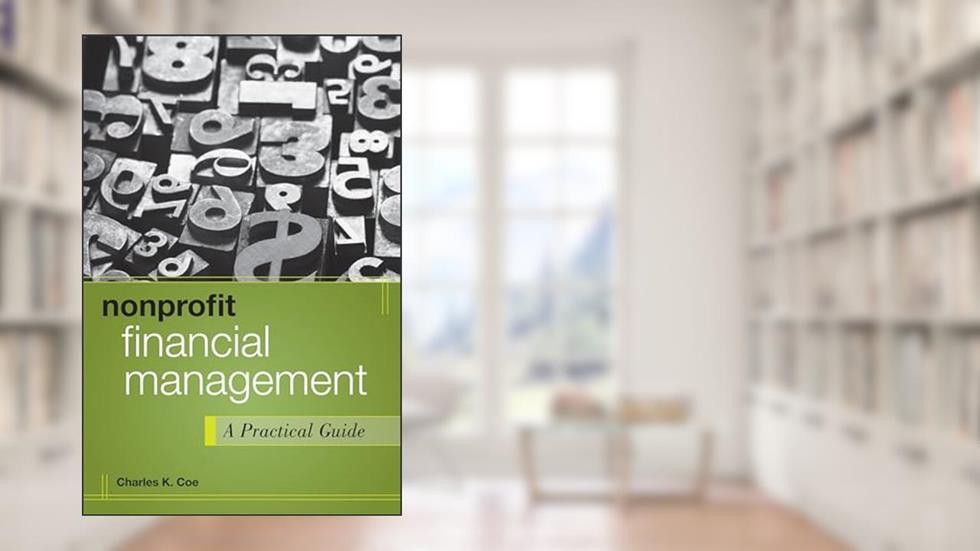 Nonprofit Financial Management: A Practical Guide, written by Charles K. Coe