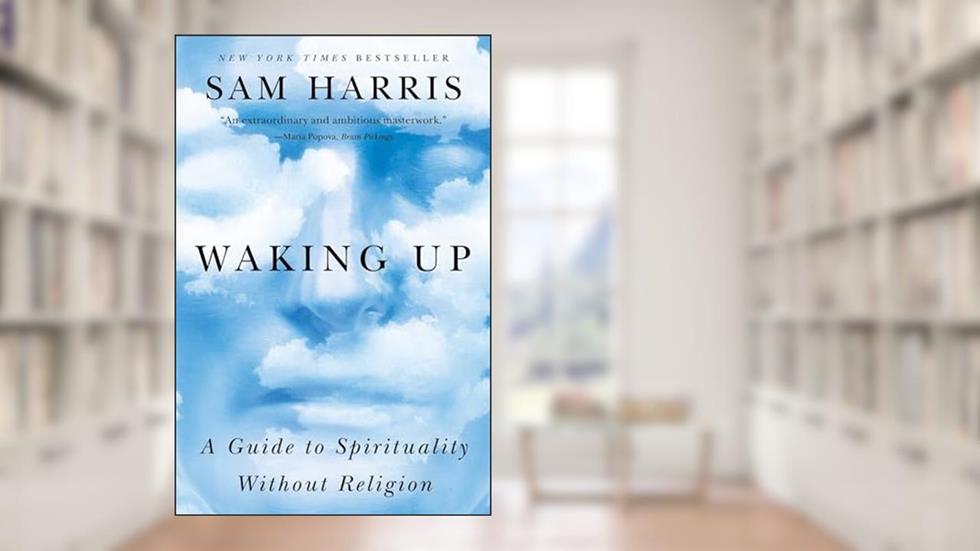 Waking Up: A Guide to Spirituality Without Religion, written by Sam Harris
