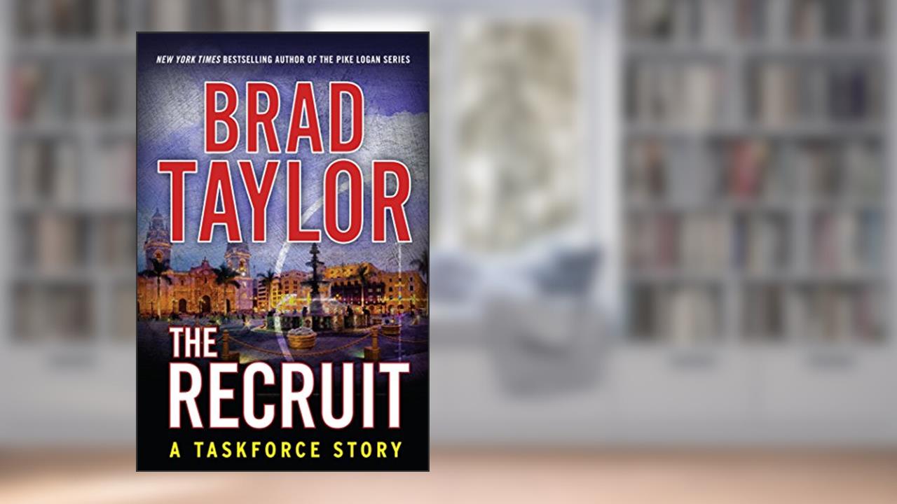 The Recruit: A Taskforce Story (Kindle Single) (A Pike Logan Thriller), written by Brad Taylor