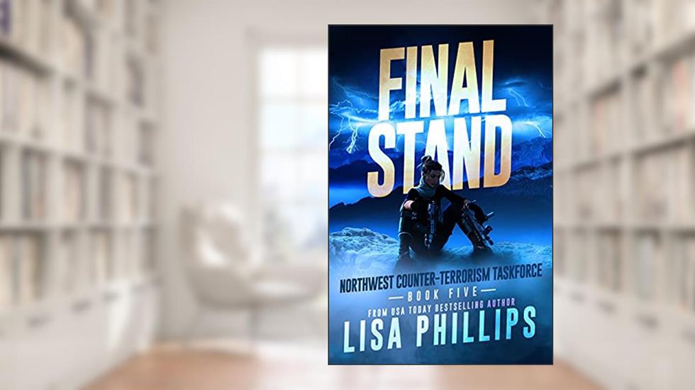 Final Stand (Northwest Counter-Terrorism Taskforce Book 5), written by Lisa Phillips