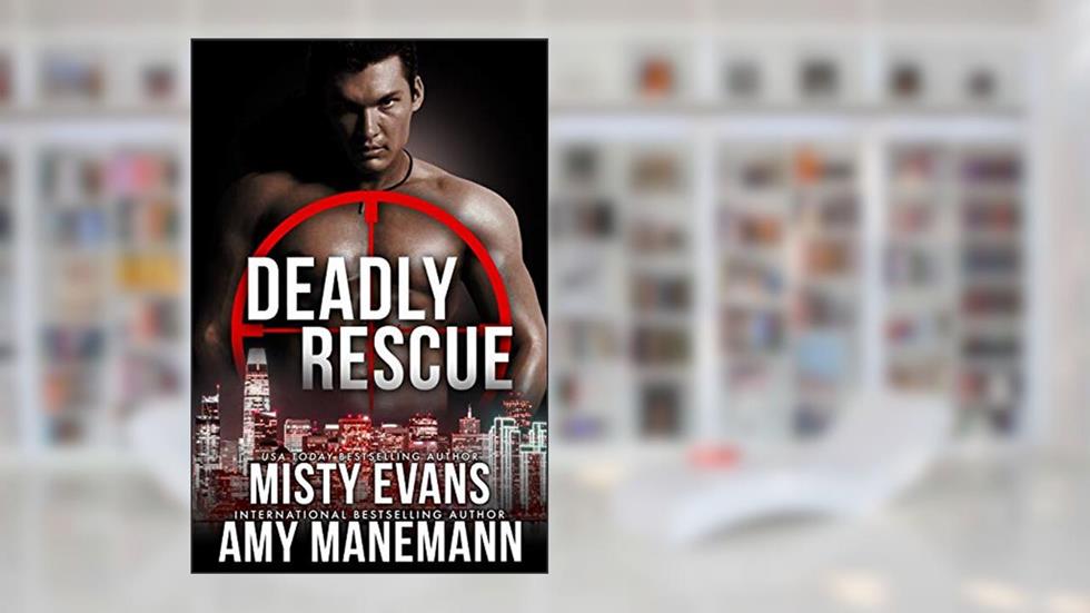 Deadly Rescue, SCVC Taskforce Series, Book 10 (A SCVC Taskforce Romantic Suspense), written by Misty Evans; Amy Manemann