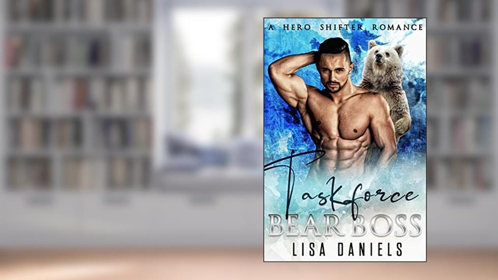 Taskforce Bear Boss: A Hero Shifter Romance (Bear Bosses of Samhain Book 1), written by Lisa Daniels