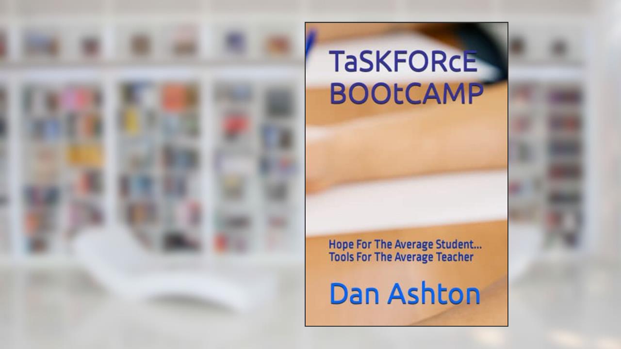 TaSKFORcE BOOtCAMP: Hope For The Average Student...Tools For The Average Teacher, written by Dan Ashton
