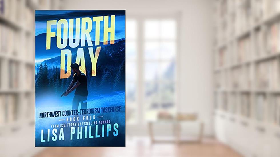 Fourth Day (Northwest Counter-Terrorism Taskforce Book 4), written by Lisa Phillips