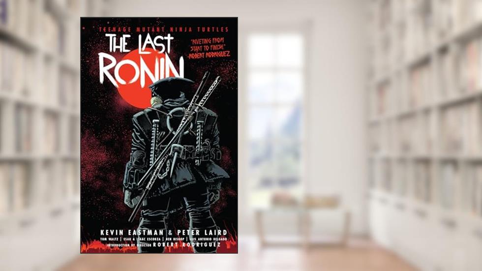Teenage Mutant Ninja Turtles: The Last Ronin, written by Kevin Eastman; Peter Laird; Tom Waltz