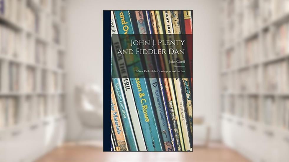 John J. Plenty and Fiddler Dan: a New Fable of the Grasshopper and the Ant, written by John 1916-1986 Ciardi