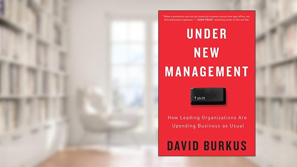 Under New Management: How Leading Organizations Are Upending Business as Usual, written by David Burkus