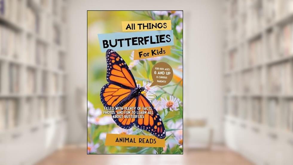 All Things Butterflies For Kids: Filled With Plenty of Facts, Photos, and Fun to Learn all About Butterflies, written by Animal Reads