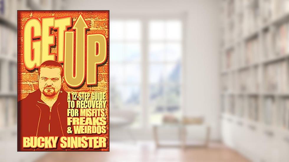 Get Up: A 12-Step Guide to Recovery for Misfits, Freaks, and Weirdos (Addiction Recovery and Al-Anon Self-Help Book), written by Bucky Sinister