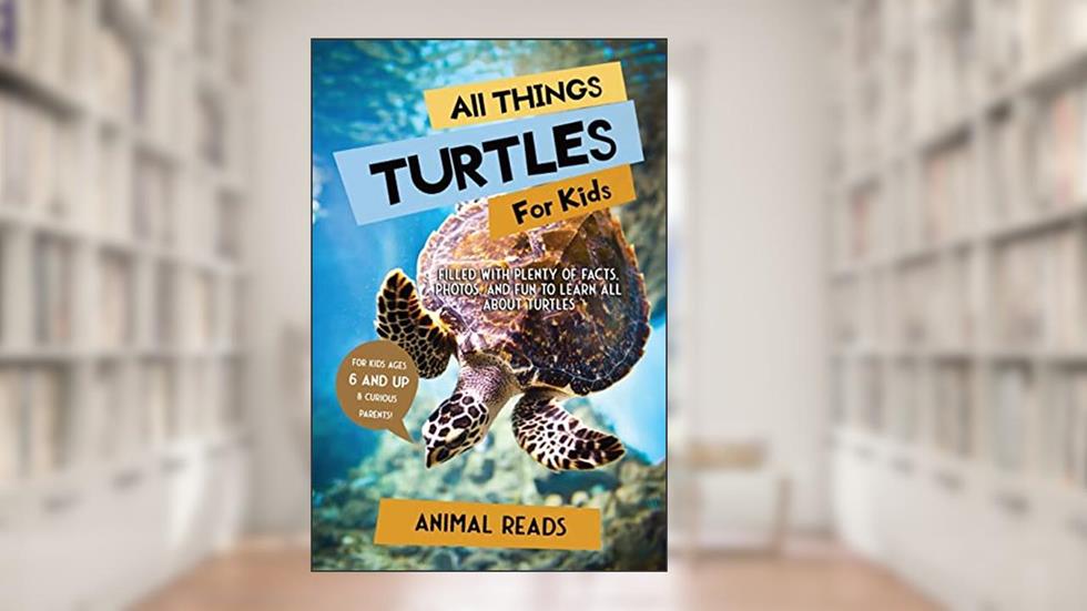 All Things Turtles For Kids: Filled With Plenty of Facts, Photos, and Fun to Learn all About Turtles, written by Animal Reads