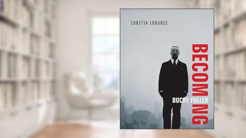 Becoming Bucky Fuller (The Mit Press), written by Loretta Lorance