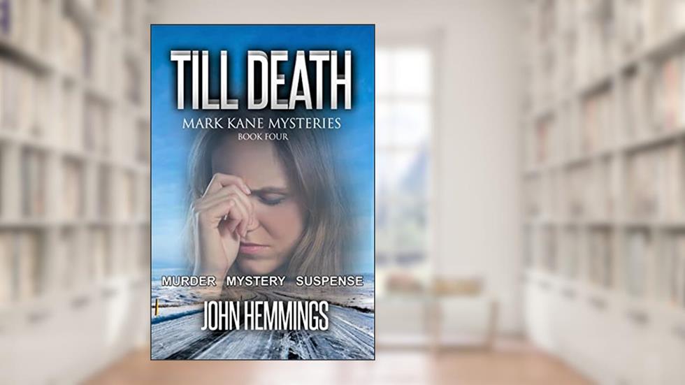 TILL DEATH - MARK KANE MYSTERIES - BOOK FOUR: A MURDER MYSTERY AND SUSPENSE THRILLER SERIES. WHODUNITS WITH PLENTY OF TWISTS., written by John Hemmings