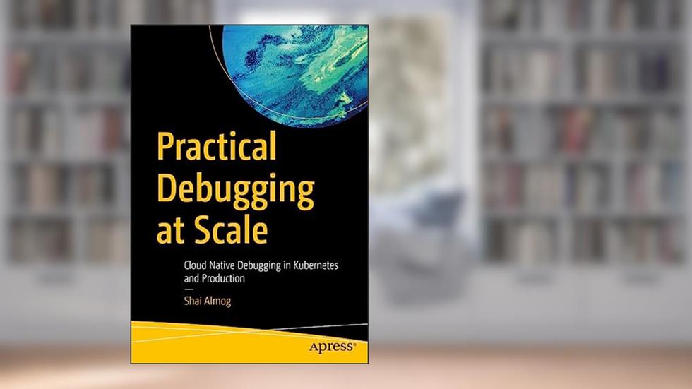 Practical Debugging at Scale: Cloud Native Debugging in Kubernetes and Production, written by Shai Almog