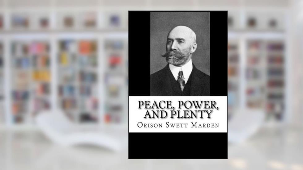 Peace, Power, and Plenty, written by Orison Swett Marden