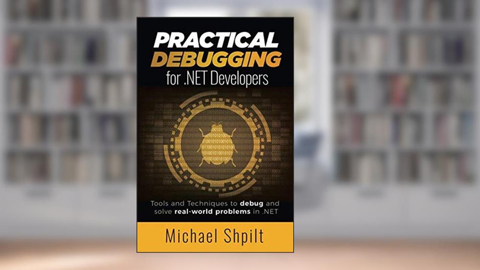 Practical Debugging for .NET Developers: Tools and Techniques to debug and solve real-world problems in .NET, written by Michael Shpilt