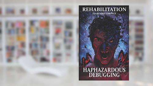 Cover from Haphazardous Debugging. Rehabilitation, written by Timofey Tsarenko