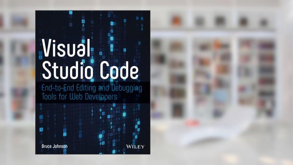 Visual Studio Code: End-to-End Editing and Debugging Tools for Web Developers, written by Bruce Johnson