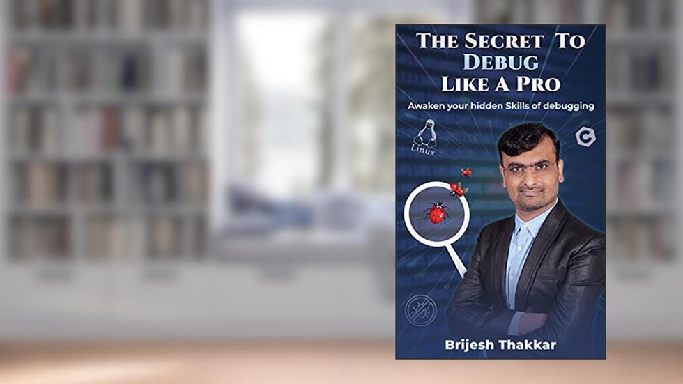 The Secret To Debug Like A Pro: Awaken your hidden skill of debugging!, written by Brijesh Thakkar