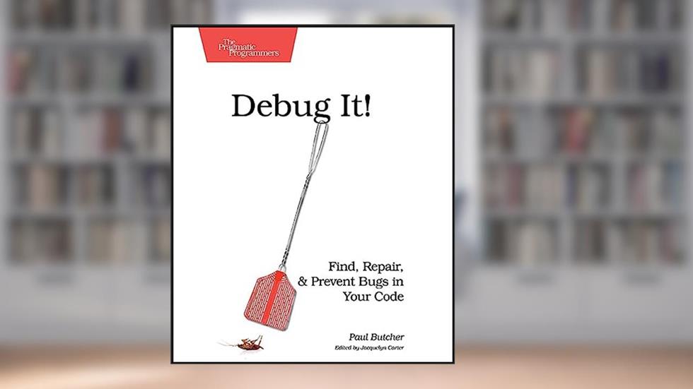 Debug It!: Find, Repair, and Prevent Bugs in Your Code (Pragmatic Programmers), written by Paul Butcher