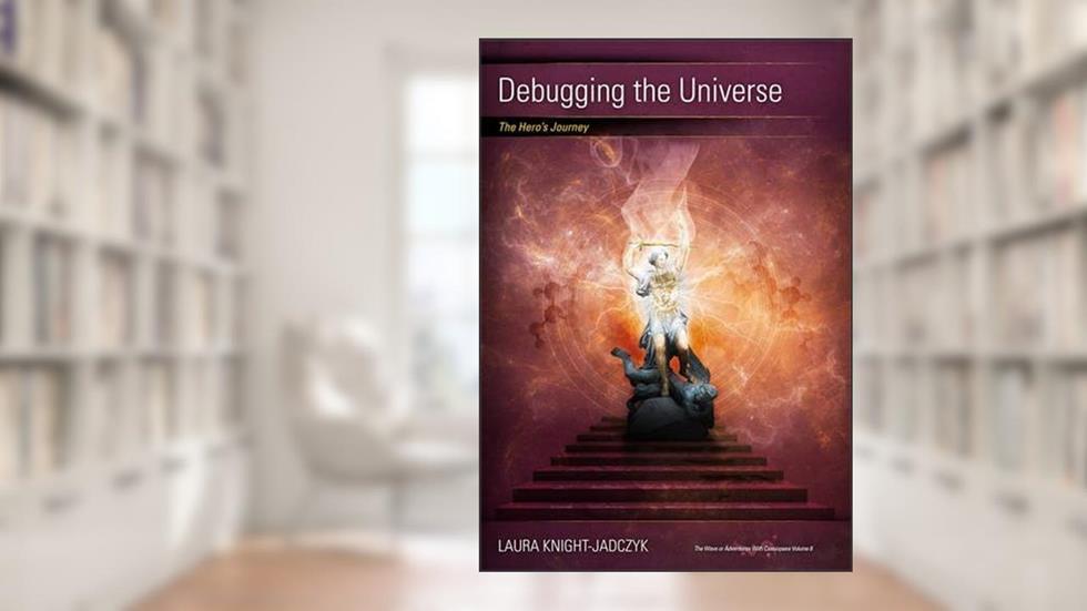 Debugging the Universe: The Hero's Journey (The Wave or Adventures with Cassiopaea Book 8), written by Laura Knight-Jadczyk