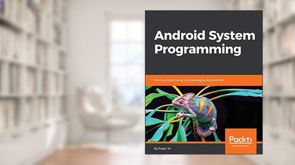 Android System Programming: Porting, customizing, and debugging Android HAL, written by Roger Ye