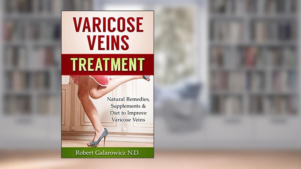 Varicose Veins Treatment: Natural Remedies, Supplements & Diet to Improve Varicose Veins, written by Robert Galarowicz
