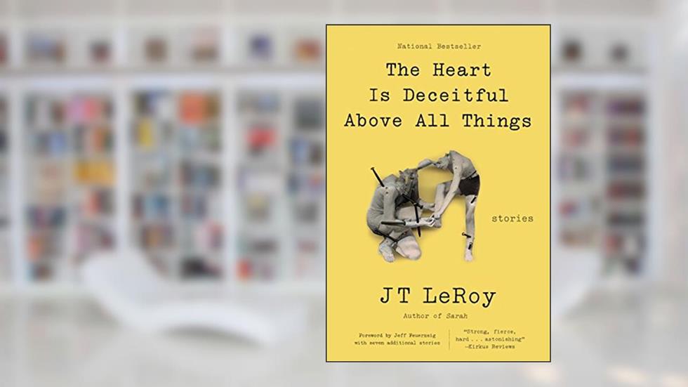 The Heart Is Deceitful Above All Things: Stories, written by JT LeRoy