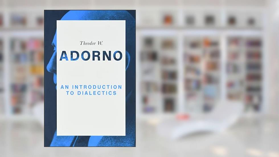 An Introduction to Dialectics, written by Theodor W. Adorno