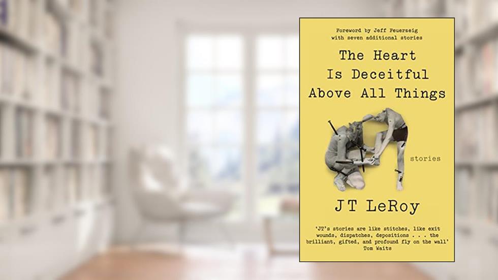 The Heart is Deceitful Above All Things, written by JT LeRoy