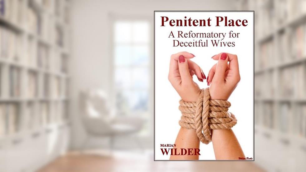 Penitent Place - A Reformatory for Deceitful Wives (Slaves of Dark Haven), written by Marian Wilder