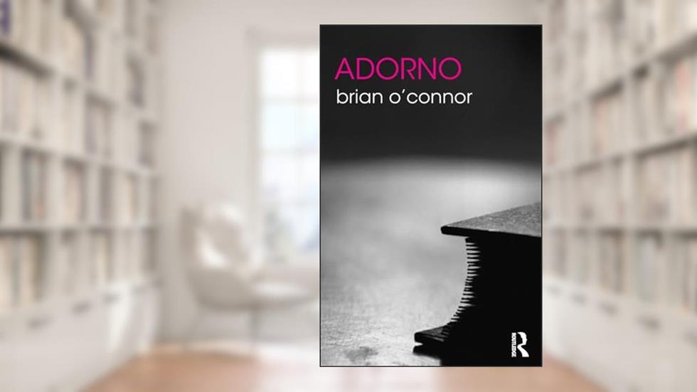 Adorno (The Routledge Philosophers), written by Brian O'connor