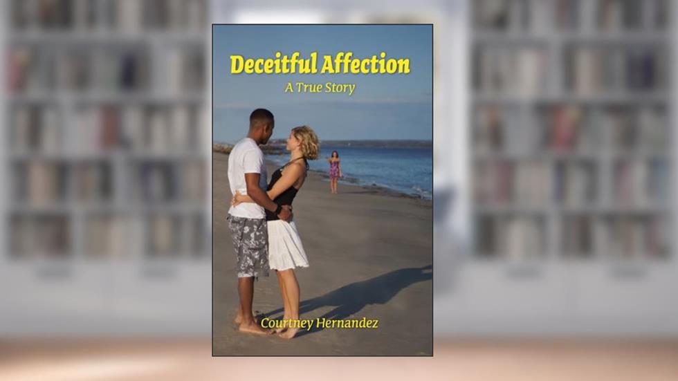 Deceitful Affection A True Story, written by Courtney Hernandez