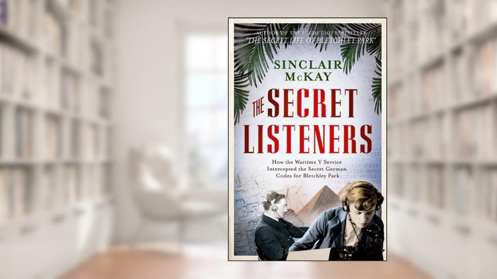 The Secret Listeners: How the Y Service Intercepted the German Codes for Bletchley Park, written by Sinclair McKay