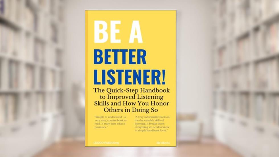 Be a Better Listener!: The Quick-Step Handbook to Improved Listening Skills and How You Honor Others in Doing So (Be Better!), written by JD Obrice